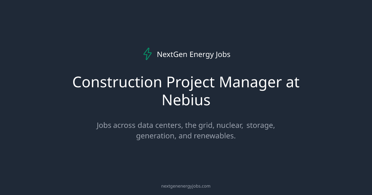 Construction Project Manager at Nebius | NextGen Energy Jobs