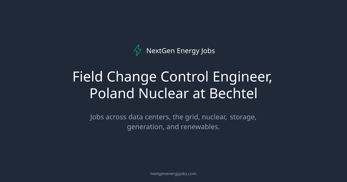 Field Change Control Engineer, Poland Nuclear at Bechtel